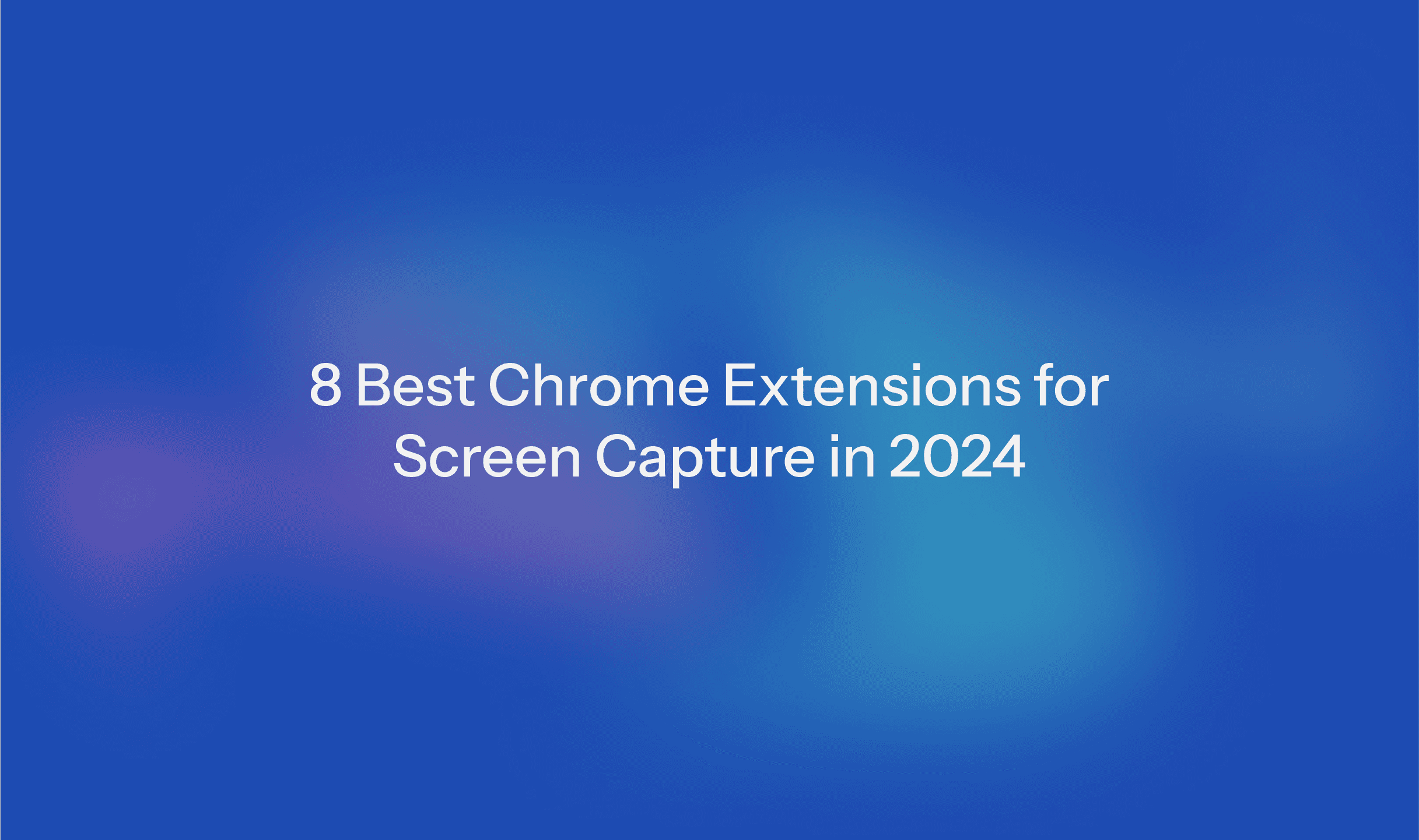 Cover Image for 8 Best Chrome Extensions for Screen Capture in 2024