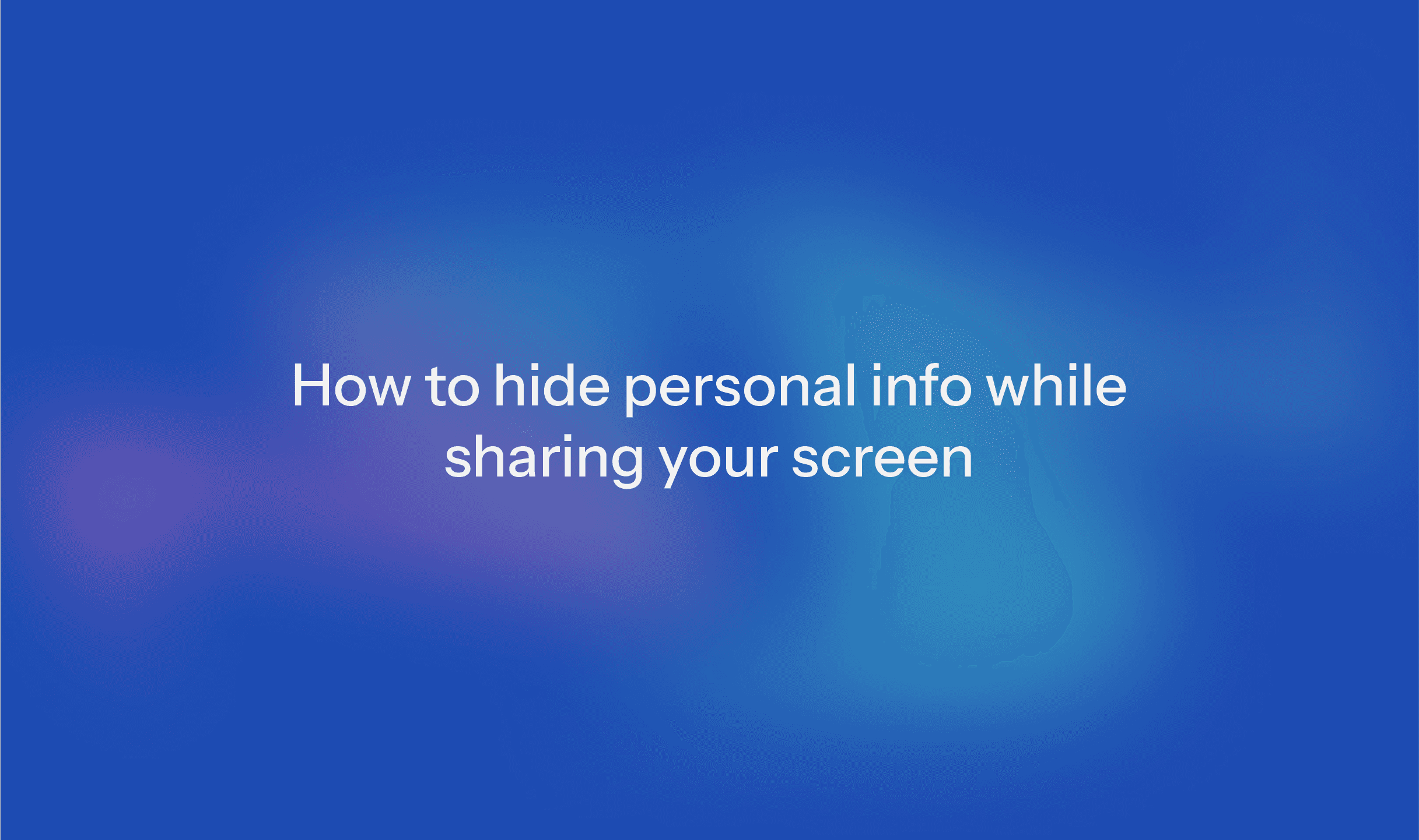 Cover Image for How to hide personal info while sharing your screen