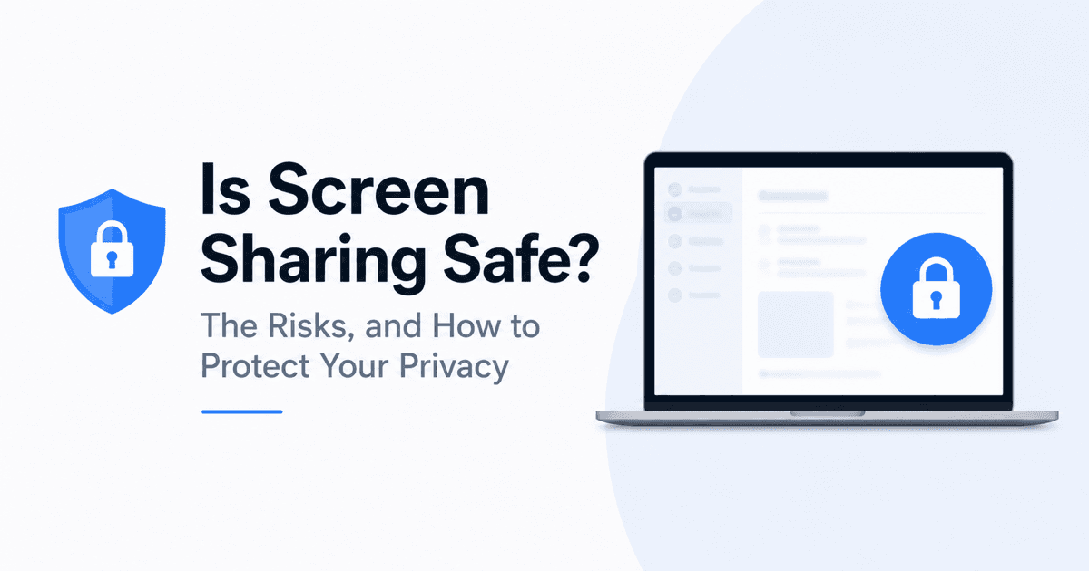 Is Screen Sharing Safe? The Risks, and How to Protect Your Privacy